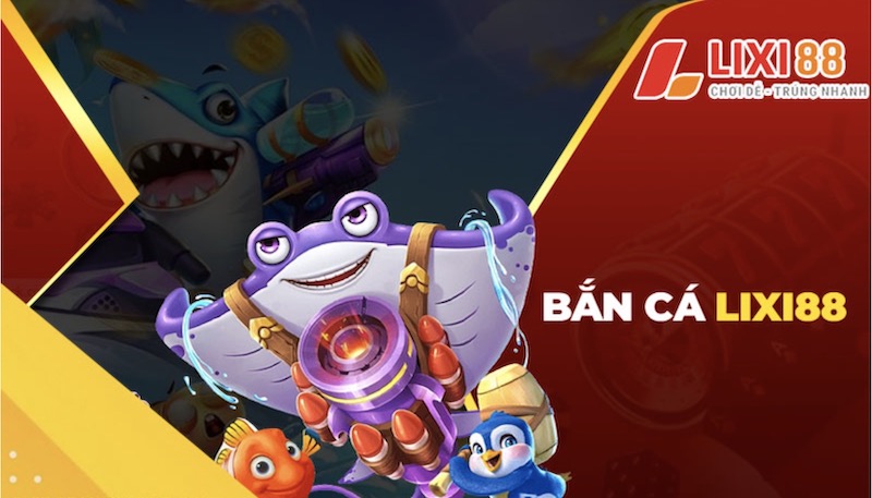 Review lixi88 online - cổng game đổi thưởng online số 1 8 Bắn cá đổi thưởng