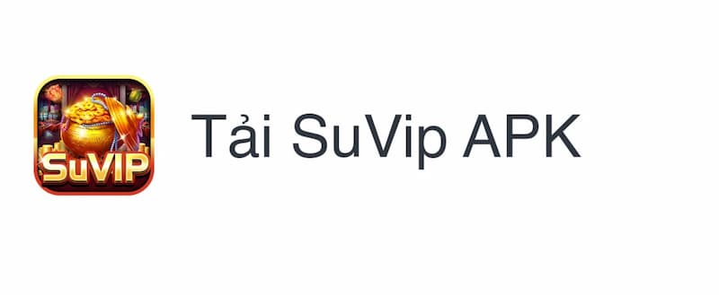 SUVIP - Cổng game đổi thưởng uy tín top 1 hiện nay 5 Tải Suvip trên nền tảng Android